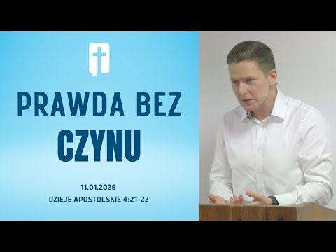 Prawda Bez Czynu - Adam Węgrzyk  /Dzieje Apostolskie 4:21-22/